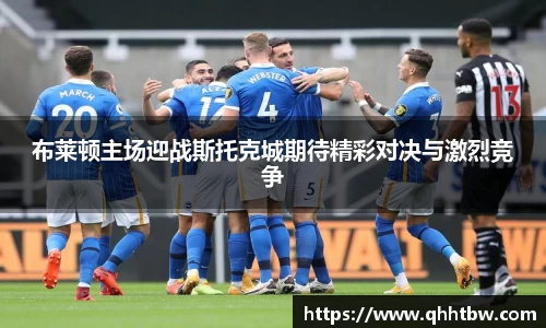 布莱顿主场迎战斯托克城期待精彩对决与激烈竞争