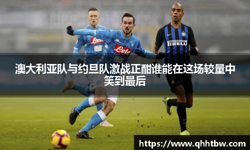 澳大利亚队与约旦队激战正酣谁能在这场较量中笑到最后